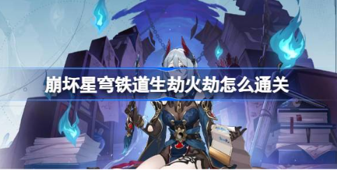 崩坏星穹铁道生劫火劫阵容打法详解